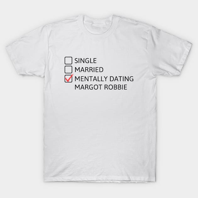 Mentally dating Margot Robbie (Black Font) T-Shirt by cheesefries